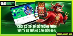 Chơi Xổ Số Số Đề E2BET Thông Minh Với Tỷ Lệ Thắng Cao Đến 90%