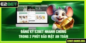 Đăng Ký E2BET Nhanh Chóng Trong 2 Phút Bảo Mật An Toàn