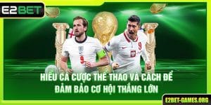 Hiểu Cá Cược Thể Thao E2BET Và Cách Để Đảm Bảo Cơ Hội Thắng Lớn