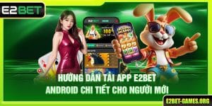 Hướng Dẫn Tải App E2BET Android Chi Tiết Cho Người Mới
